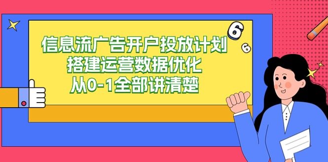 20250709114242-686e55b2d73d7.jpg 信息流广告开户投放计划搭建运营数据优化,从0-1全部讲清楚