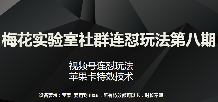 20250709132826-686e6e7a29108.jpg 梅花实验室社群连怼玩法第八期,视频号连怼玩法 苹果卡特效技术