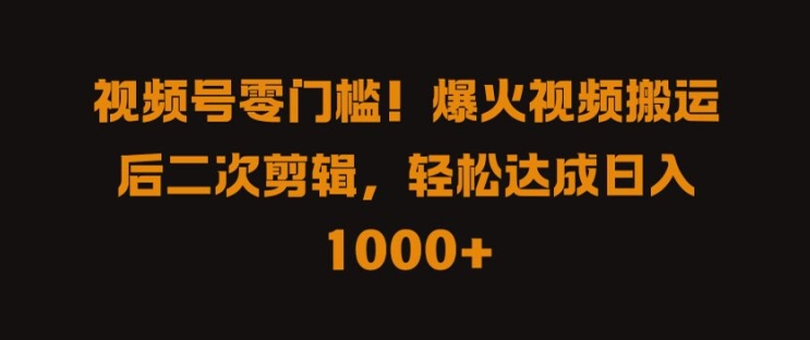 20250710035432-686f39785b528.jpg 视频号零门槛,爆火视频搬运后二次剪辑,轻松达成日入 1k+