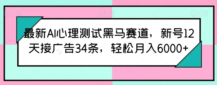 20250710054105-686f5271b47c3.jpg 最新AI心理测试黑马赛道,新号12天接广告34条,轻松月入6000+