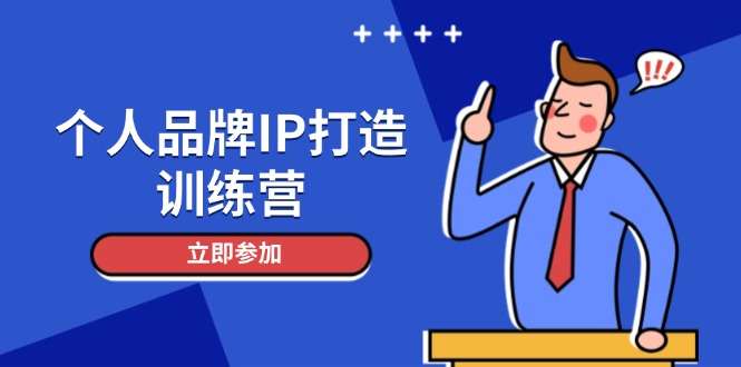 （14737期）个人品牌IP打造训练营，打造人设吸粉话术，日增精准粉，玩转社群变现技巧