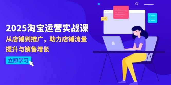 （14504期） 2025淘宝运营实战课-4月更新：从店铺到推广，助力店铺流量提升与销售增长