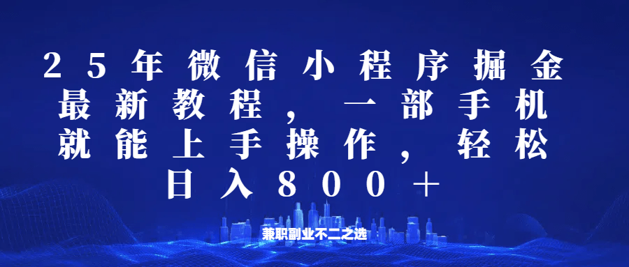 微信小程序25年掘金玩法，一部手机稳定日入800+，适合所有人群，兼职副业的不二之选
