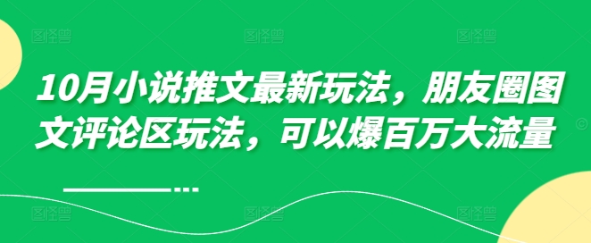 20250711055404-6870a6fc0a10f.jpg 10月小说推文最新玩法,朋友圈图文评论区玩法,可以爆百万大流量