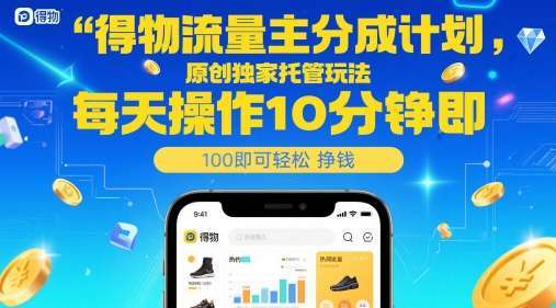 得物流量主分成计划，原创独家托管玩法，每天操作10分钟即可轻松挣米