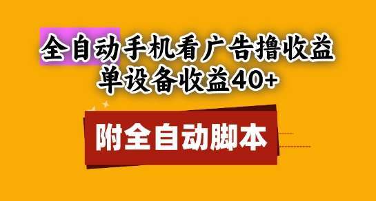 全自动看广告撸收益，单设备收益40+，可矩阵，附脚本，小白必选