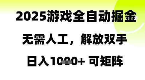 2025游戏全自动掘金，无需人工，解放双手日入1k+可矩阵