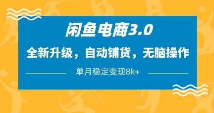 闲鱼电商3.0，全新升级，自动铺货，无脑操作，单月稳定变现8k+