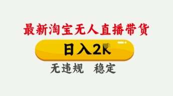 4月最新淘宝无人直播带货，日入数张，不违规不封号，独家技术，操作简单