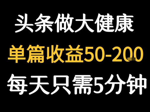 20250807140327-6894b22f7a2b8.jpeg 每天5分钟,用今日头条创作大健康图文 单篇收益50-2张