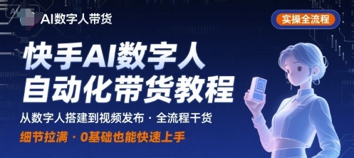 优质-5c3d74d4d5-图片-4eea98.jpg 快手AI数字人自动化视频带货实操全流程,干货满满,细节拉满